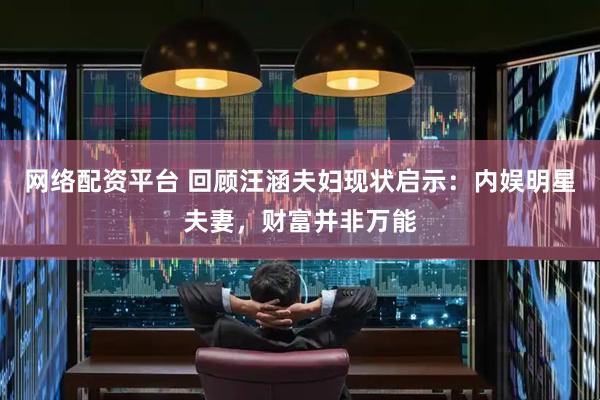 网络配资平台 回顾汪涵夫妇现状启示：内娱明星夫妻，财富并非万能